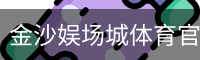 金沙娱场城体育官网首页